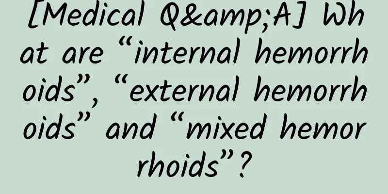 [Medical Q&A] What are “internal hemorrhoids”, “external hemorrhoids” and “mixed hemorrhoids”?