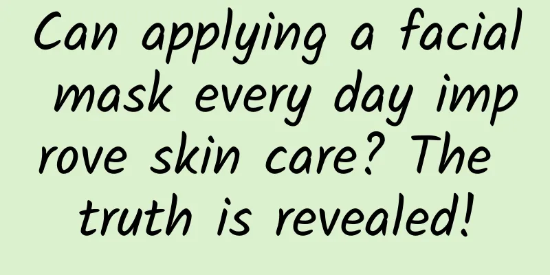 Can applying a facial mask every day improve skin care? The truth is revealed!