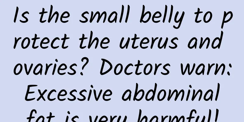 Is the small belly to protect the uterus and ovaries? Doctors warn: Excessive abdominal fat is very harmful!