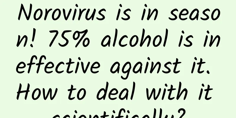 Norovirus is in season! 75% alcohol is ineffective against it. How to deal with it scientifically?