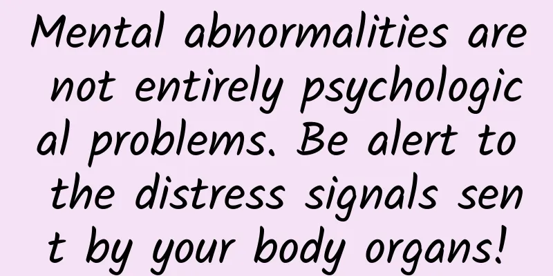 Mental abnormalities are not entirely psychological problems. Be alert to the distress signals sent by your body organs!