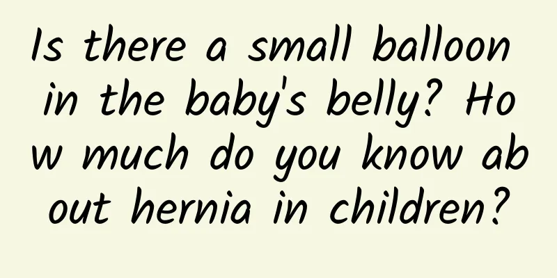 Is there a small balloon in the baby's belly? How much do you know about hernia in children?