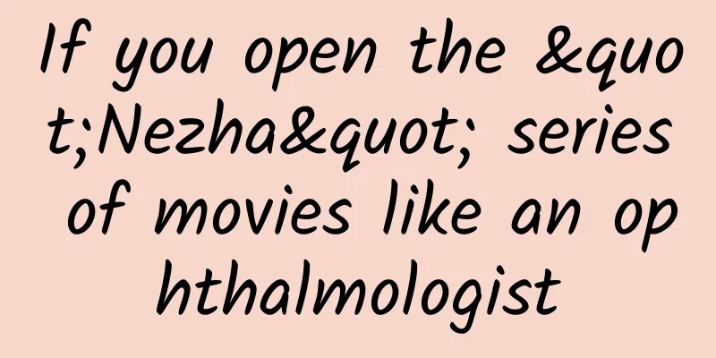 If you open the "Nezha" series of movies like an ophthalmologist