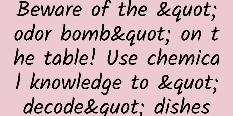 Beware of the "odor bomb" on the table! Use chemical knowledge to "decode" dishes