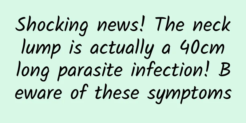 Shocking news! The neck lump is actually a 40cm long parasite infection! Beware of these symptoms
