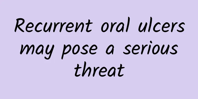 Recurrent oral ulcers may pose a serious threat