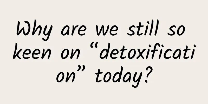 Why are we still so keen on “detoxification” today?