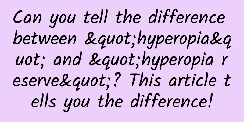 Can you tell the difference between "hyperopia" and "hyperopia reserve"? This article tells you the difference!