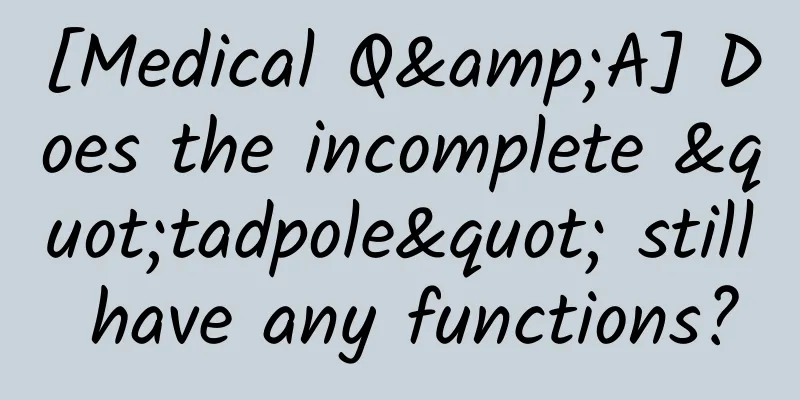 [Medical Q&A] Does the incomplete "tadpole" still have any functions?