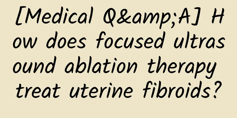 [Medical Q&A] How does focused ultrasound ablation therapy treat uterine fibroids?