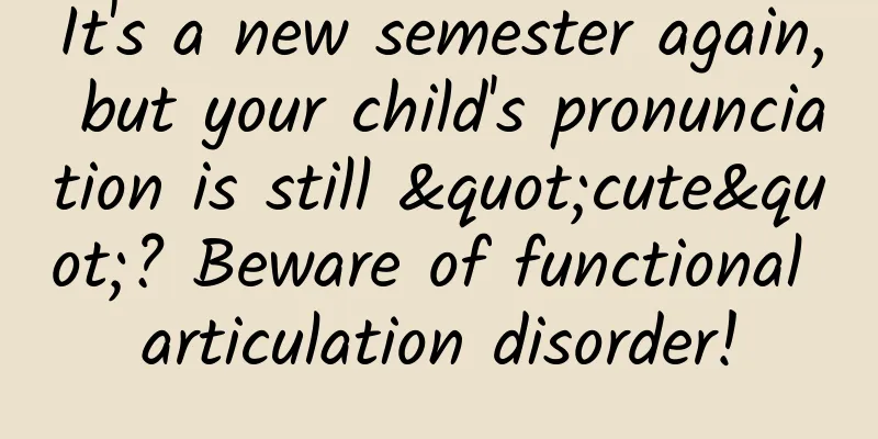 It's a new semester again, but your child's pronunciation is still "cute"? Beware of functional articulation disorder!