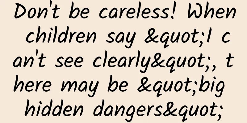 Don't be careless! When children say "I can't see clearly", there may be "big hidden dangers"