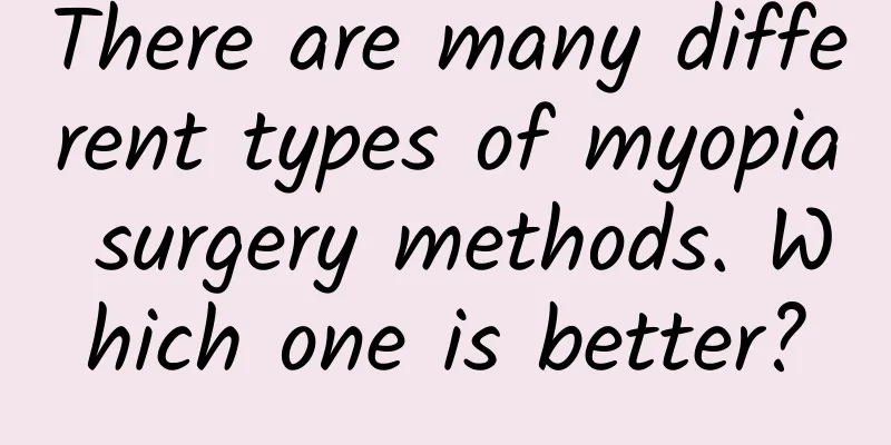 There are many different types of myopia surgery methods. Which one is better?