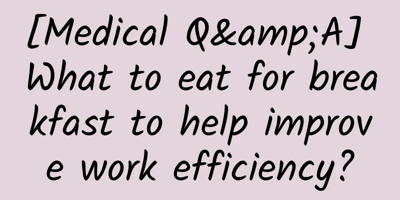 [Medical Q&A] What to eat for breakfast to help improve work efficiency?