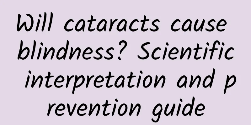 Will cataracts cause blindness? Scientific interpretation and prevention guide