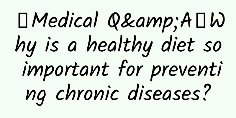 【Medical Q&A】Why is a healthy diet so important for preventing chronic diseases?