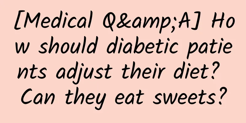 [Medical Q&A] How should diabetic patients adjust their diet? Can they eat sweets?