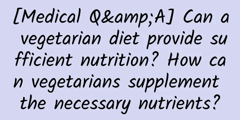 [Medical Q&A] Can a vegetarian diet provide sufficient nutrition? How can vegetarians supplement the necessary nutrients?