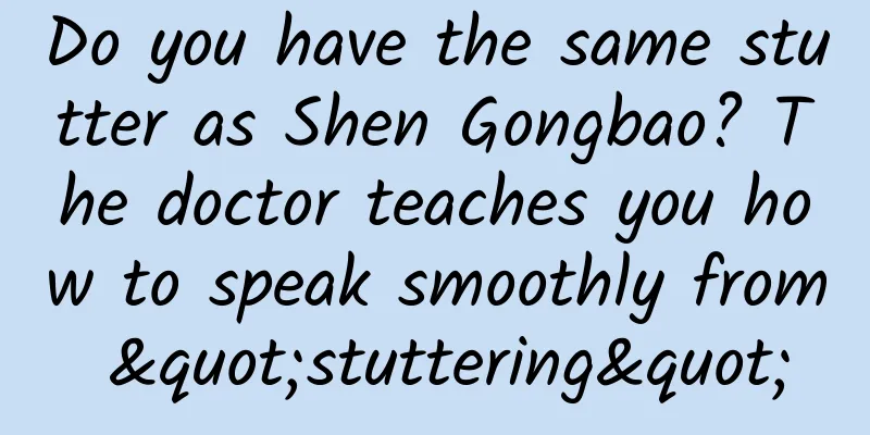 Do you have the same stutter as Shen Gongbao? The doctor teaches you how to speak smoothly from "stuttering"