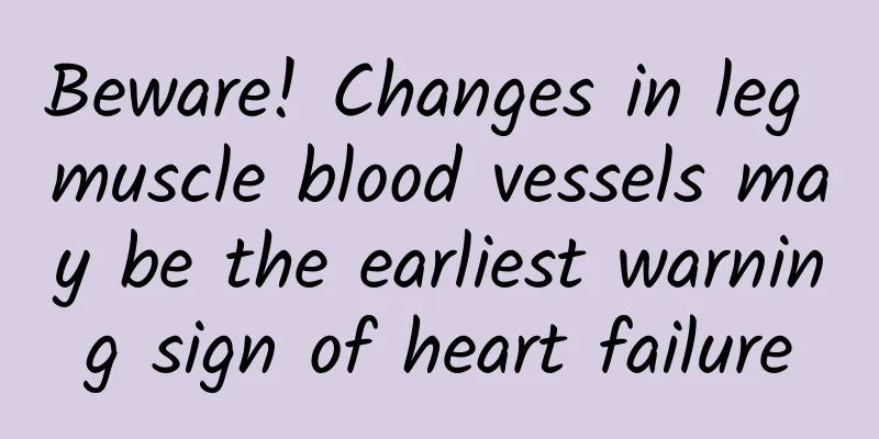 Beware! Changes in leg muscle blood vessels may be the earliest warning sign of heart failure