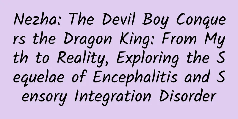 Nezha: The Devil Boy Conquers the Dragon King: From Myth to Reality, Exploring the Sequelae of Encephalitis and Sensory Integration Disorder