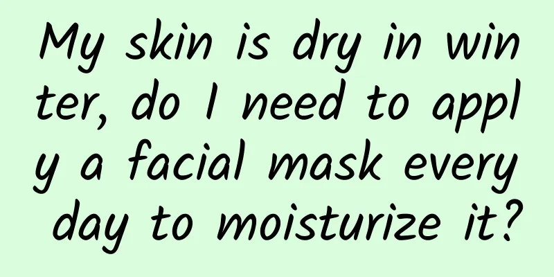 My skin is dry in winter, do I need to apply a facial mask every day to moisturize it?