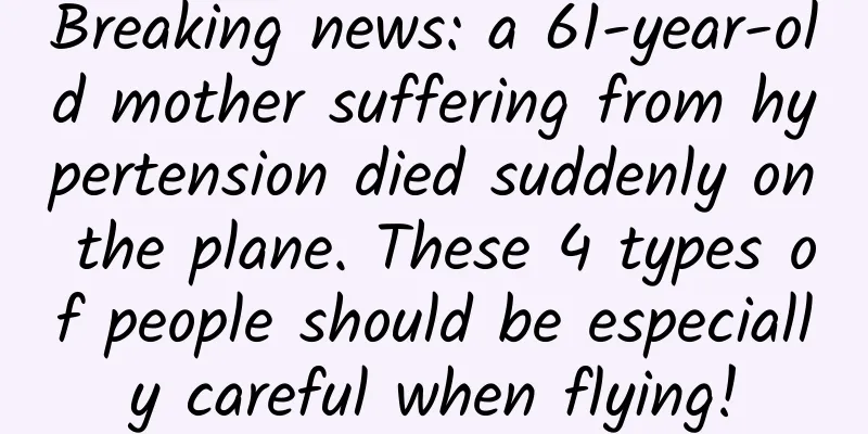 Breaking news: a 61-year-old mother suffering from hypertension died suddenly on the plane. These 4 types of people should be especially careful when flying!