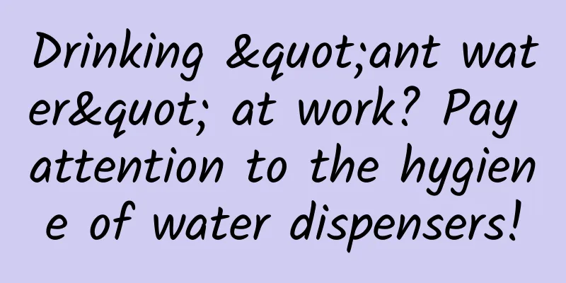 Drinking "ant water" at work? Pay attention to the hygiene of water dispensers!