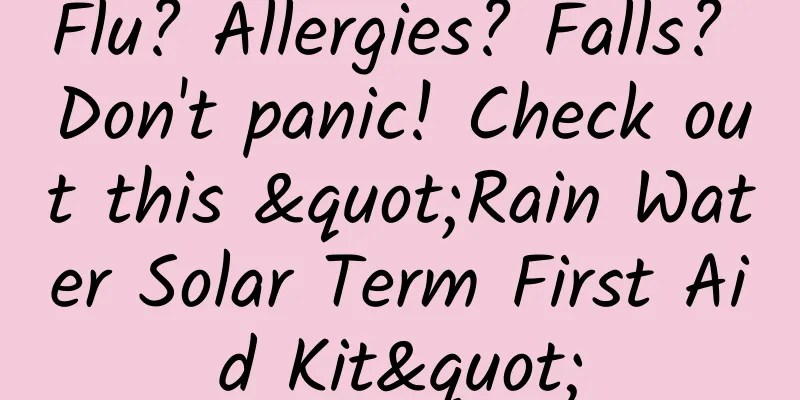 Flu? Allergies? Falls? Don't panic! Check out this "Rain Water Solar Term First Aid Kit"