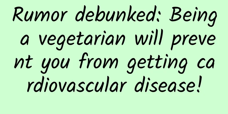 Rumor debunked: Being a vegetarian will prevent you from getting cardiovascular disease!