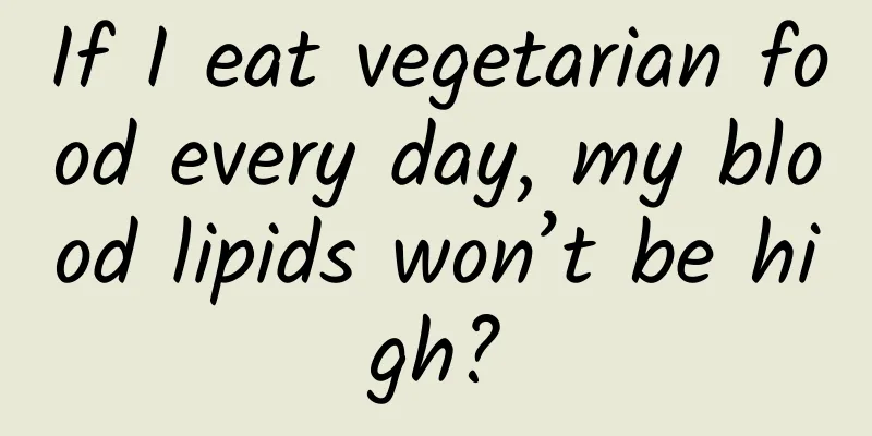 If I eat vegetarian food every day, my blood lipids won’t be high?