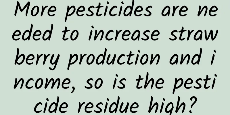 More pesticides are needed to increase strawberry production and income, so is the pesticide residue high?