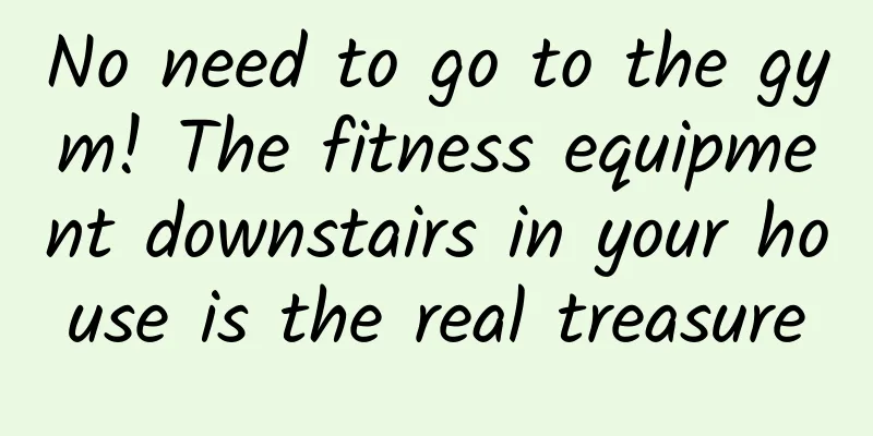 No need to go to the gym! The fitness equipment downstairs in your house is the real treasure