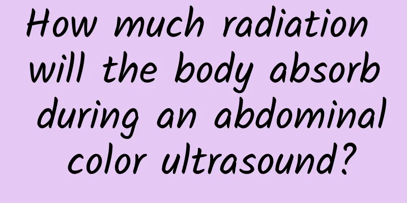 How much radiation will the body absorb during an abdominal color ultrasound?