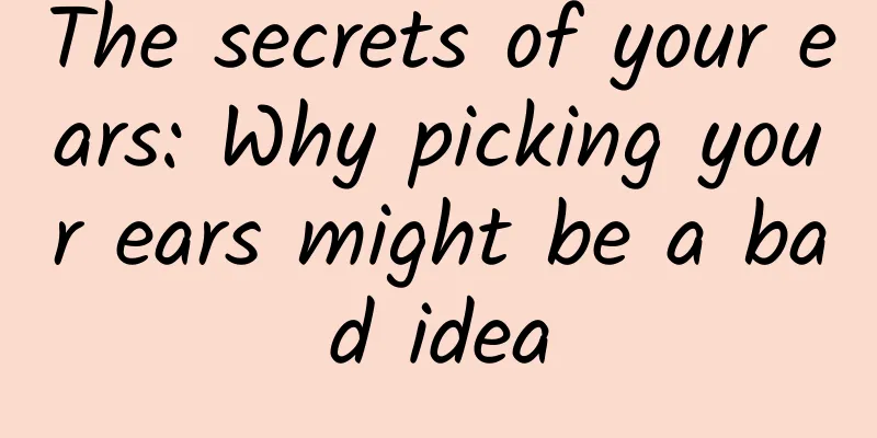 The secrets of your ears: Why picking your ears might be a bad idea