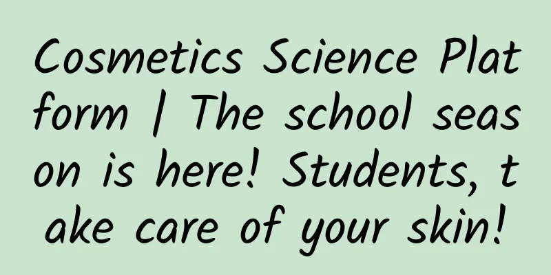 Cosmetics Science Platform | The school season is here! Students, take care of your skin!