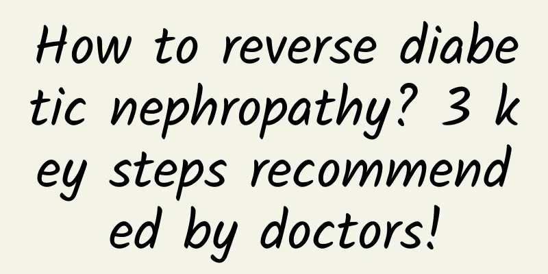 How to reverse diabetic nephropathy? 3 key steps recommended by doctors!