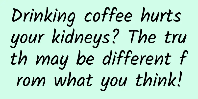 Drinking coffee hurts your kidneys? The truth may be different from what you think!