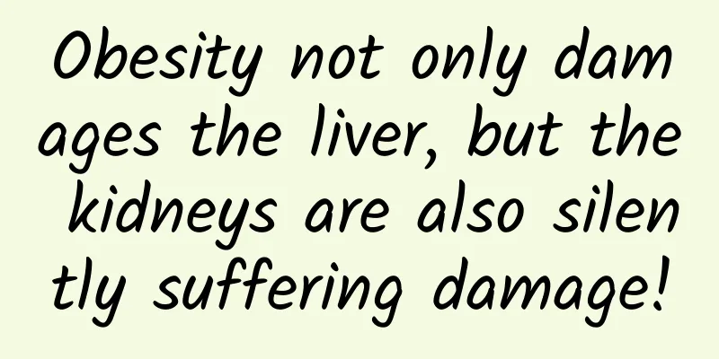 Obesity not only damages the liver, but the kidneys are also silently suffering damage!