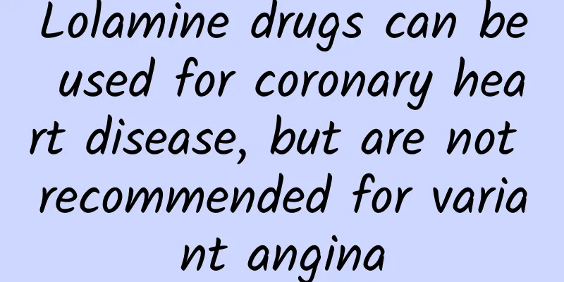 Lolamine drugs can be used for coronary heart disease, but are not recommended for variant angina