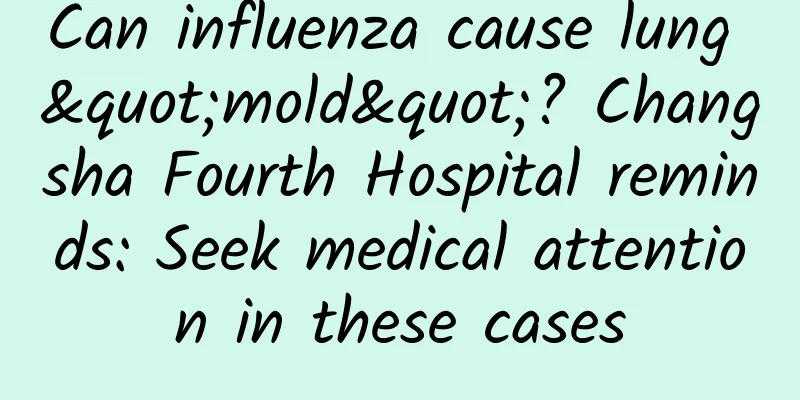 Can influenza cause lung "mold"? Changsha Fourth Hospital reminds: Seek medical attention in these cases
