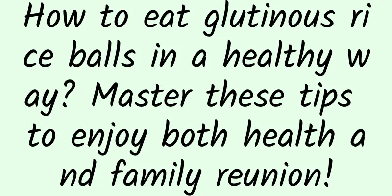 How to eat glutinous rice balls in a healthy way? Master these tips to enjoy both health and family reunion!
