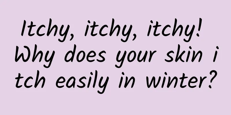 Itchy, itchy, itchy! Why does your skin itch easily in winter?