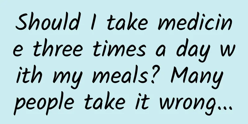 Should I take medicine three times a day with my meals? Many people take it wrong...