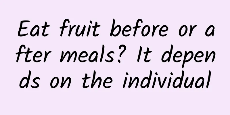 Eat fruit before or after meals? It depends on the individual