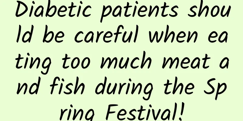 Diabetic patients should be careful when eating too much meat and fish during the Spring Festival!