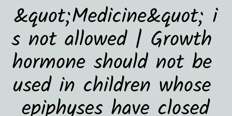 "Medicine" is not allowed | Growth hormone should not be used in children whose epiphyses have closed