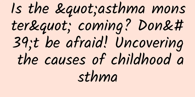 Is the "asthma monster" coming? Don't be afraid! Uncovering the causes of childhood asthma