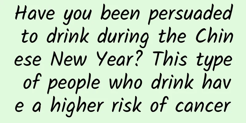 Have you been persuaded to drink during the Chinese New Year? This type of people who drink have a higher risk of cancer