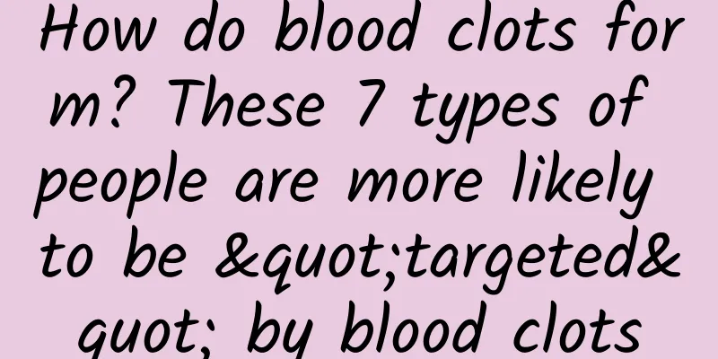 How do blood clots form? These 7 types of people are more likely to be "targeted" by blood clots